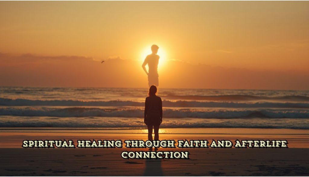 Spiritual Healing Through Faith and Afterlife Connection